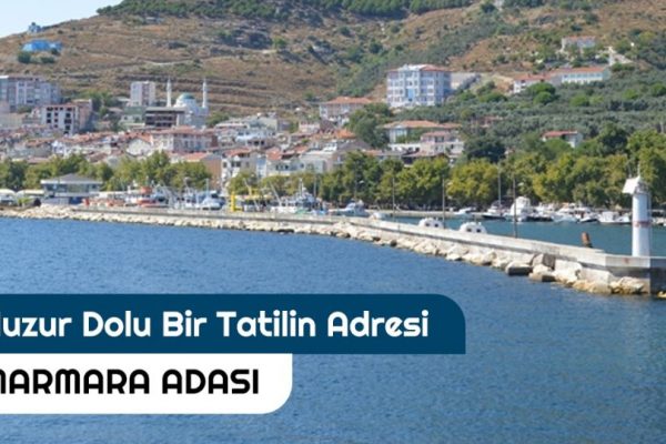 HUZUR DOLU BİR TATİLİN ADRESİ MARMARA ADASI