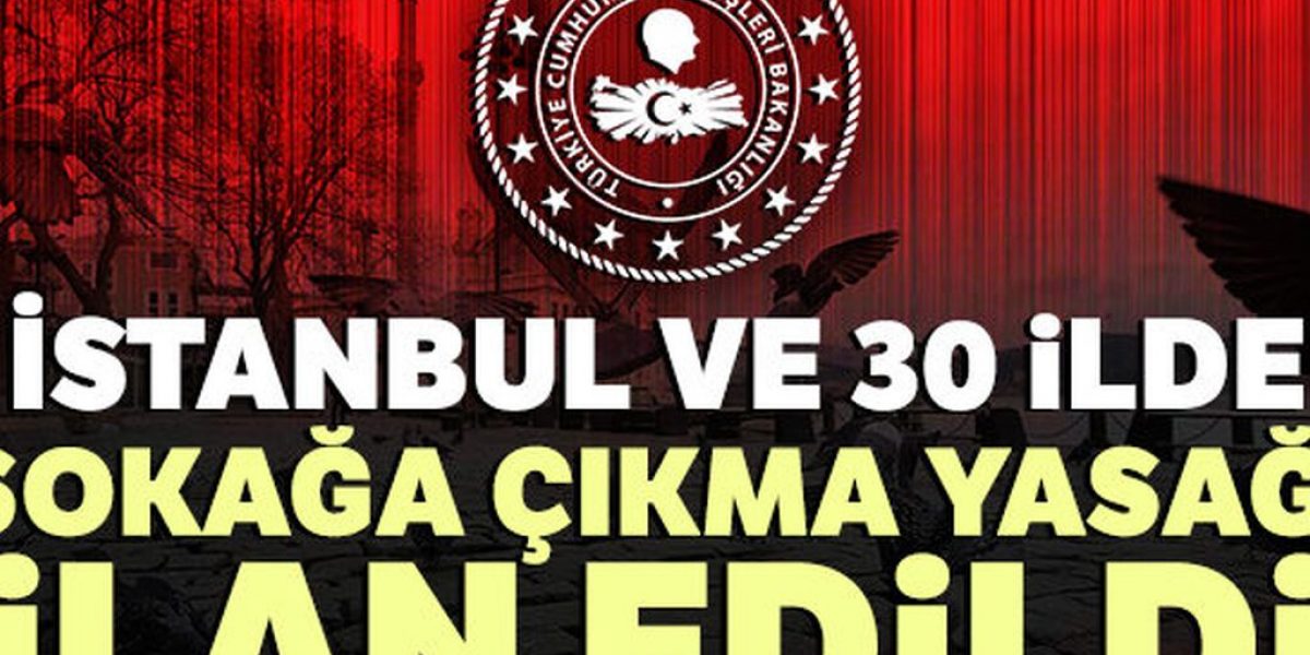 Türkiye’de 31 ilde sokağa çıkma yasağı