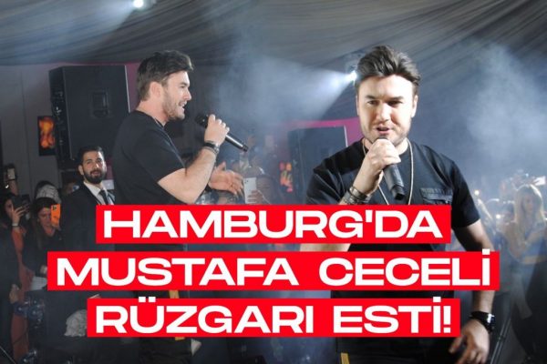 Hamburg’da Mustafa Ceceli Rüzgarı Esti!