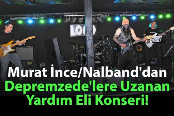 Murat İnce/ Grup Nalband’dan Depremzede Çocuklar Yararına Dayanışma Konseri!