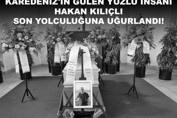 Karadeniz’in gülen yüzü Hakan Kılıçlı, son yolculuğuna uğurlandı!