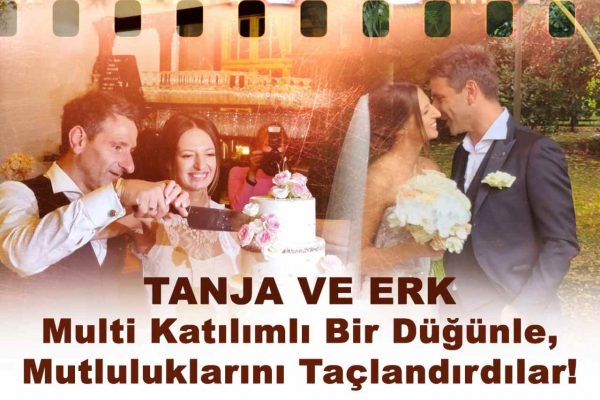 TANJA VE ERK, GÖRKEMLİ BİR DÜĞÜN TÖRENİYLE MUTLULUKLARINI TAÇLANDIRDILAR!