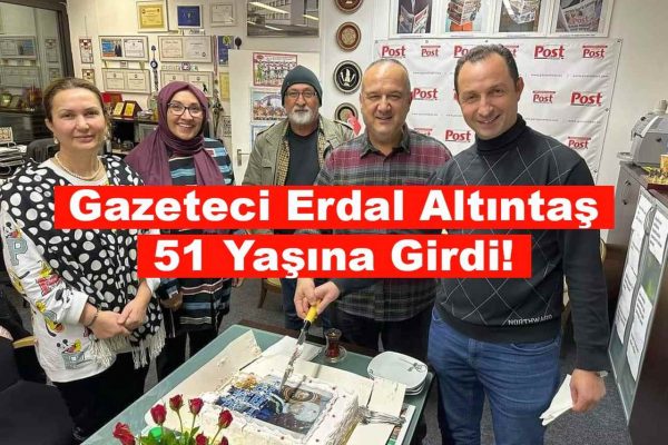 GAZETECİ  ERDAL ALTUNTAŞ  51 YAŞINA GİRDİ!