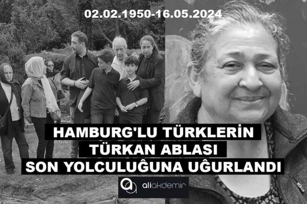 HAMBURG’LU TÜRKLERİN SEVGİLİ TÜRKAN ABLASI SON YOLCULUĜUNA UĜURLANDI!