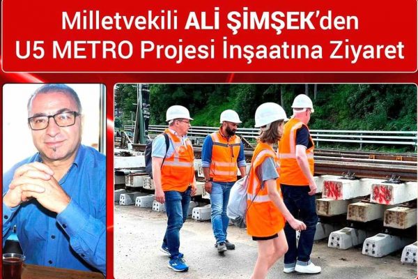 MİLLETVEKİLİ ALİ ŞİMŞEK’TEN U5 METRO PROJESİNE ZİYARET