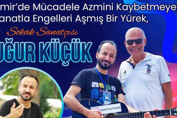 İzmir’de Mücadele Azmini Kaybetmeyen,Sanatla Engelleri Aşmış Bir Yürek: Sokak Sanatçısı Uğur Küçük