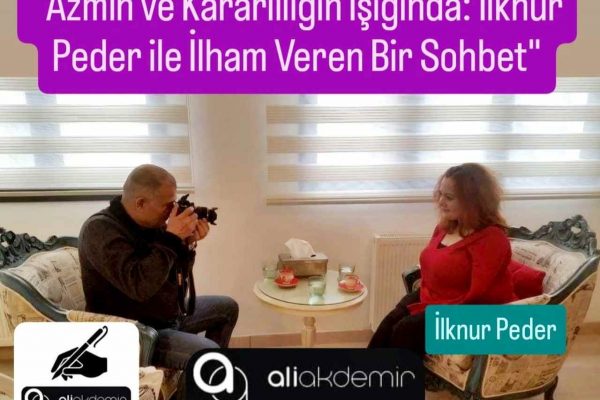 “Azmin ve Kararlılığın Işığında: İlknur Peder ile İlham Veren Bir Sohbet”